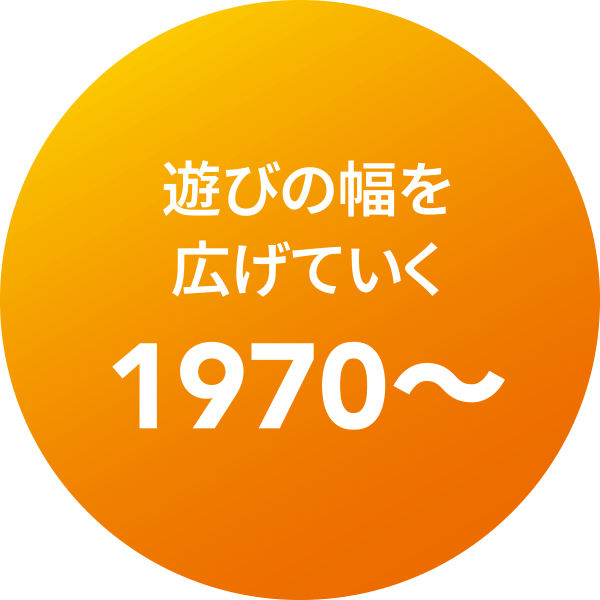 遊びの幅を広げていく 1970〜